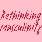 Reimagining Masculinity